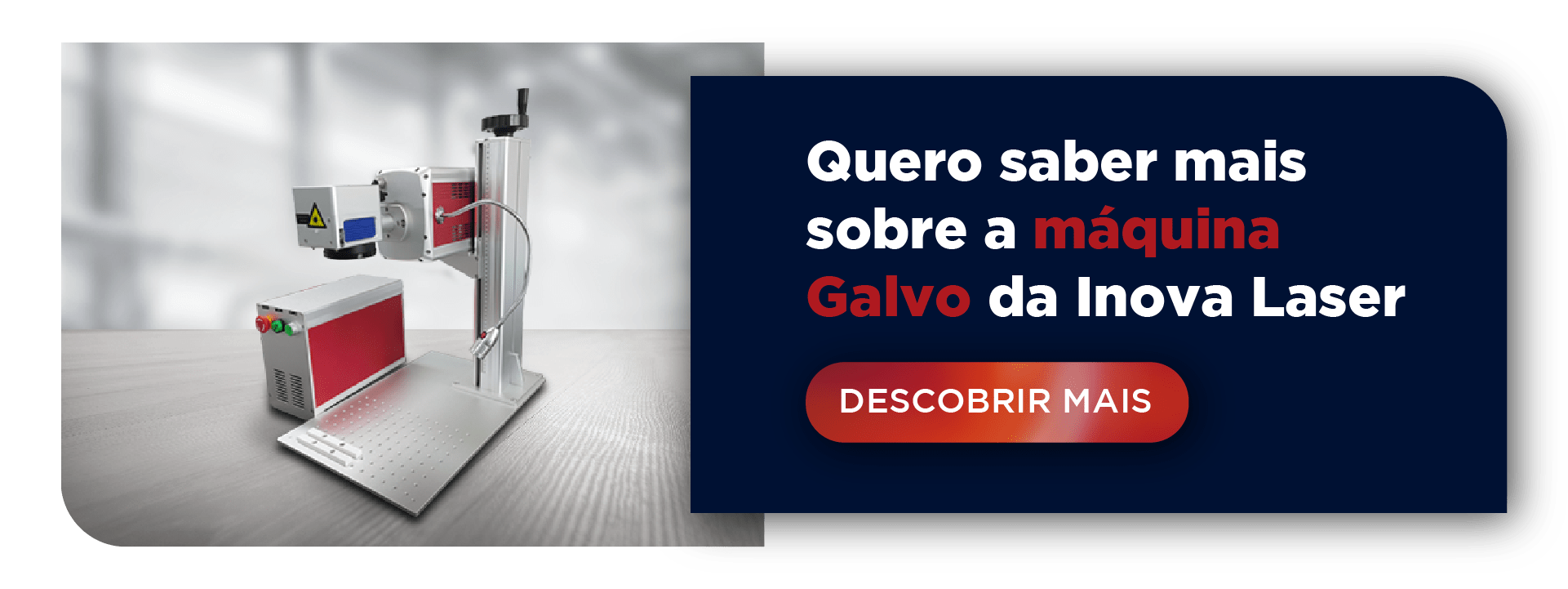 Quero saber mais sobre a máquina Galvo da Inova Laser. Botão: descobrir mais.