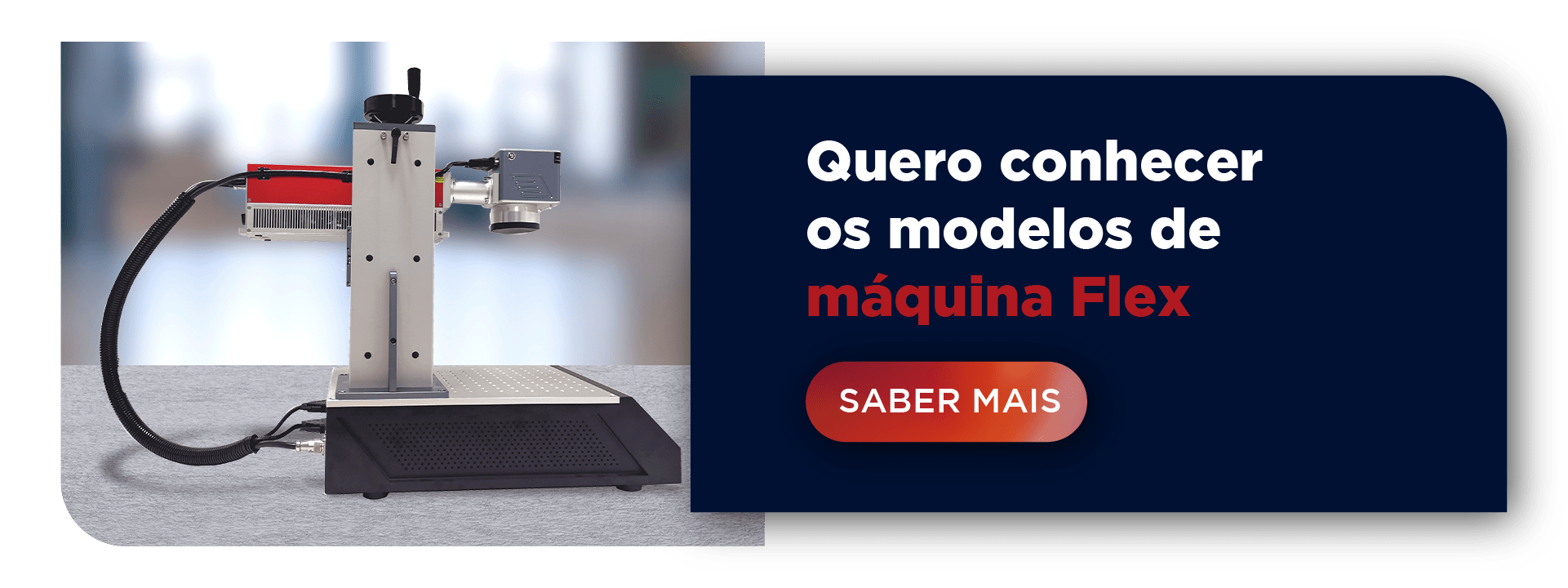 Quero conhecer os modelos de máquina Flex. Botão: saber mais