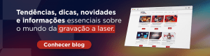 Tendências, dicas, novidades e informações essenciais sobre o mundo da gravação a laser. Botão: conhecer o blog