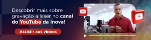 Descobrir mais sobre gravação a laser no canal do YouTube da Inova! E ver como ganhar dinheiro neste ramo. Botão: assistir aos vídeos