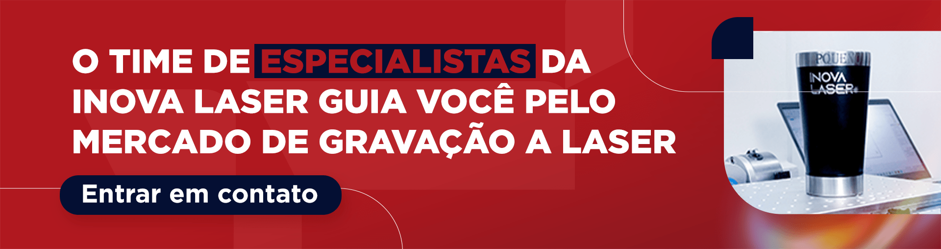 O time de especialistas da Inova Laser guia você pelo mercado de gravação a laser. Botão: entrar em contato.