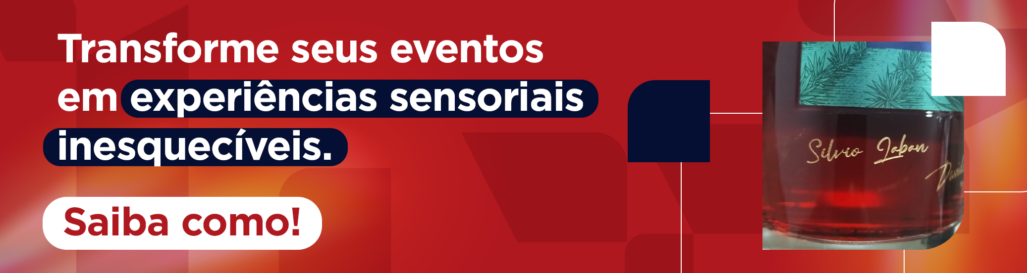 Transforme seus eventos em experiências sensoriais inesquecíveis. Botão: Saiba como