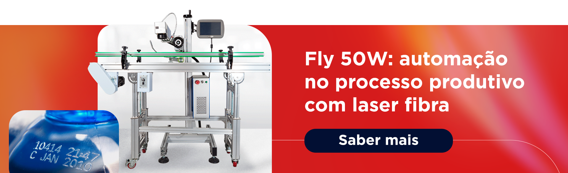 Fly 50W: automação no processo produtivo com laser fibra Botão: Saber mais